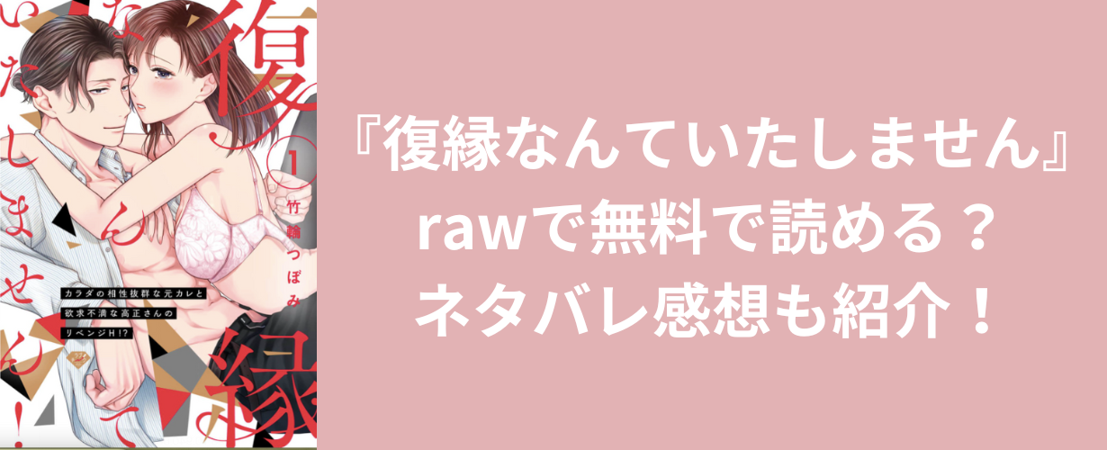 『復縁なんていたしません』rawで無料で読める？ネタバレ感想も紹介！